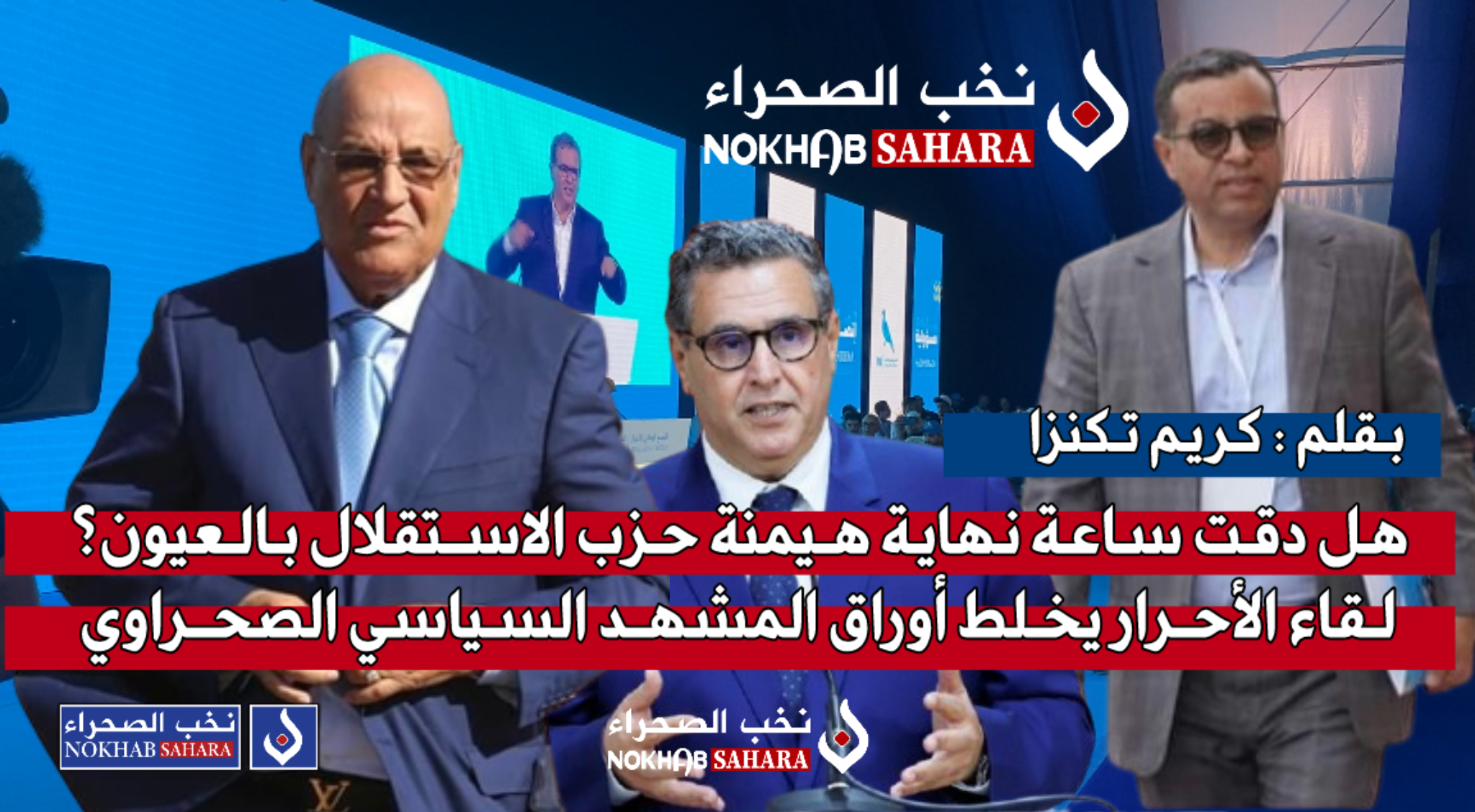 هل دقت ساعة نهاية هيمنة حزب الاستقلال بالعيون؟ لقاء الأحرار يخلط أوراق المشهد السياسي الصحراوي