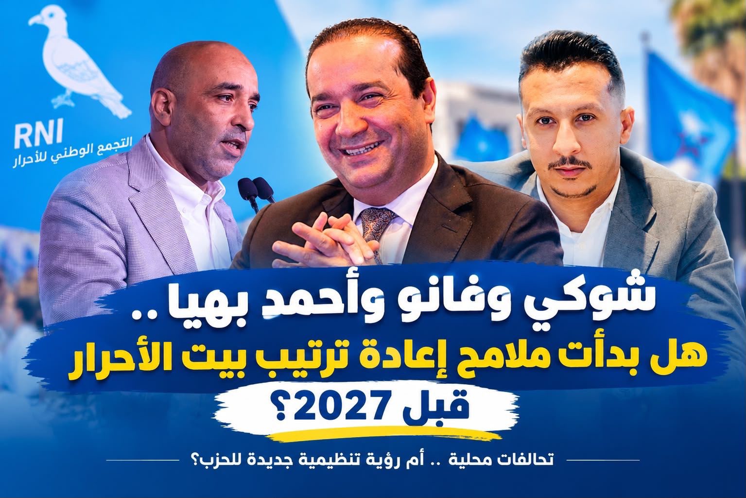 التجمع الوطني للأحرار بجهة العيون .. هل يراهن شوكي على فانو وأحمد لإعادة ترتيب الحزب قبل 2027؟
